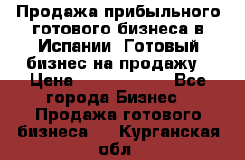 Продажа прибыльного готового бизнеса в Испании. Готовый бизнес на продажу › Цена ­ 60 000 000 - Все города Бизнес » Продажа готового бизнеса   . Курганская обл.